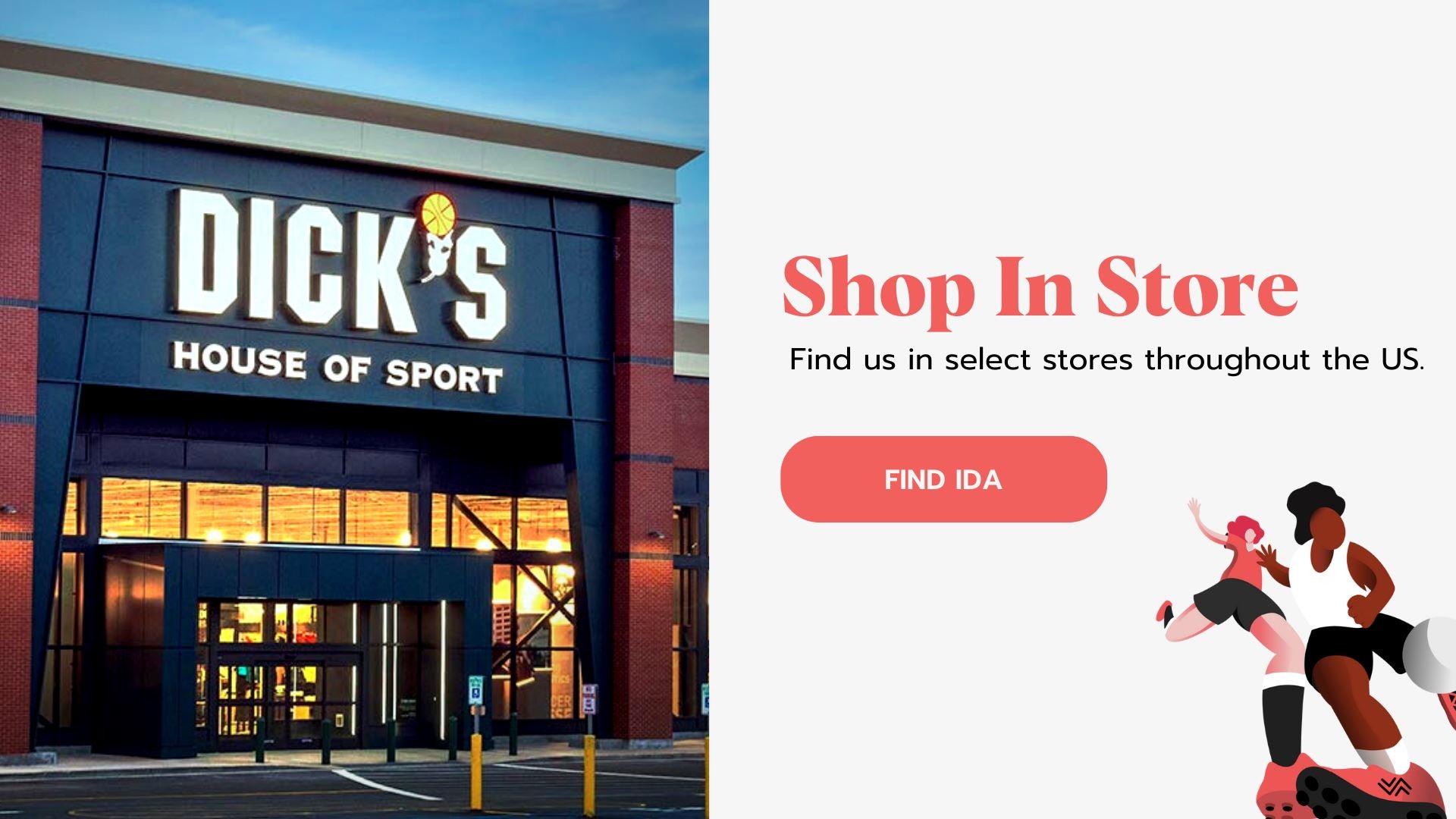 IDA Rise and IDA Centra hit select Dick’s Sporting Goods stores throughout the US!